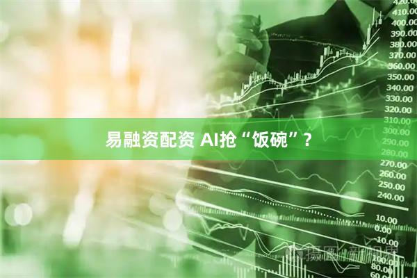 易融资配资 AI抢“饭碗”？